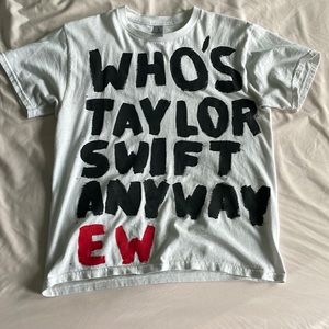 Who's Taylor Swift Anyway? Ew T shirt